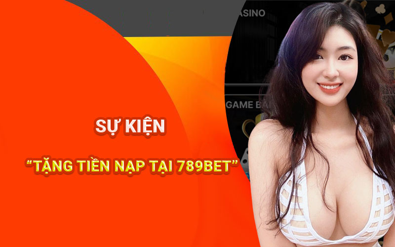 Sự kiện tặng tiền nạp tại 789BET