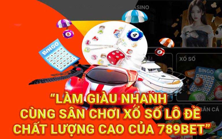 Làm giàu nhanh cùng sân chơi xổ số lô đề chất lượng cao của 789BET