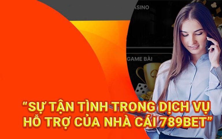 Sự tận tình trong dịch vụ hỗ trợ của nhà cái 789BET