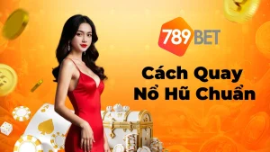 Bật Mí Cách Quay Nổ Hũ Chuẩn Giúp Bạn Chiến Thắng Lớn