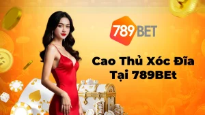 Chiến Thuật Chơi Từ Cao Thủ Xóc Đĩa 789Bet Luôn Thắng Lớn