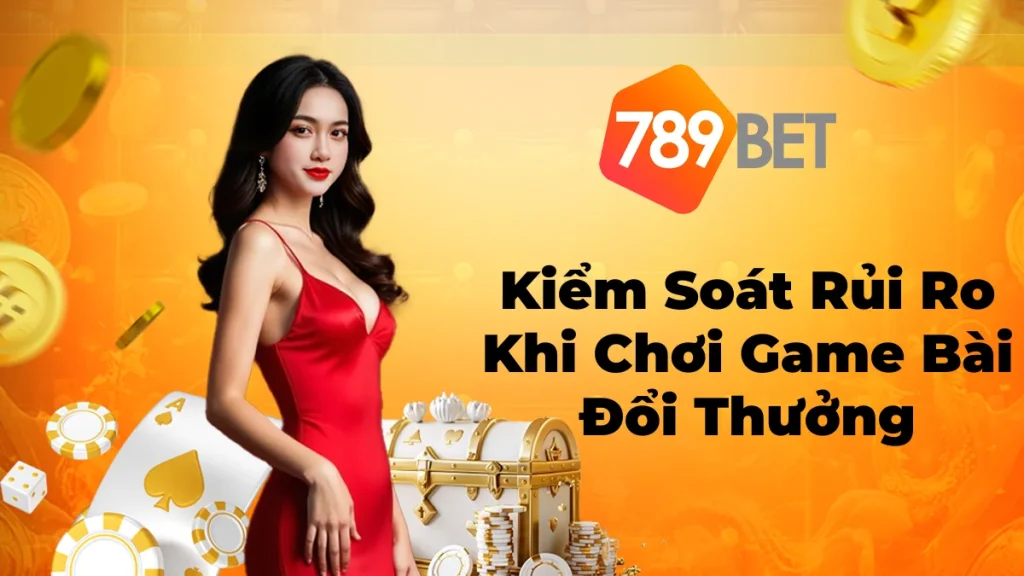 Cách Kiểm Soát Rủi Ro Khi Chơi Game Bài Đổi Thưởng Hiệu Quả