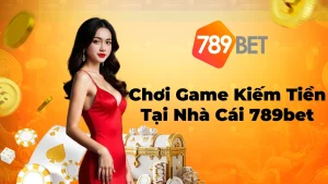 Chơi Game Kiếm Tiền Tại Nhà Cái 789Bet Hiệu Quả Và Uy Tín
